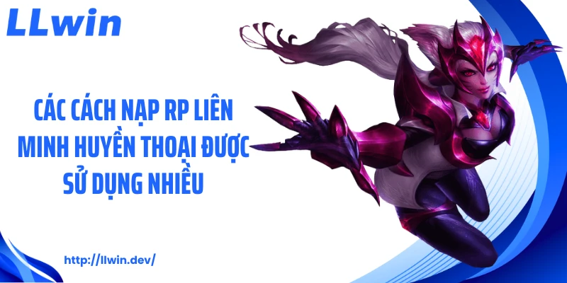 Cách Nạp RP Liên Minh Huyền Thoại Chuẩn Cùng Chuyên Gia