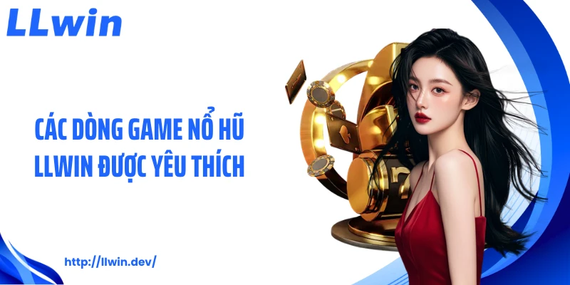 Khám Phá Nổ Hũ LLWIN - Thiên Đường Slot Đổi Thưởng
