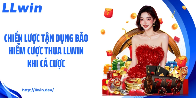 Bảo Hiểm Cược Thua LLWIN: Ưu Đãi Hỗ Trợ Rủi Ro Cá Cược