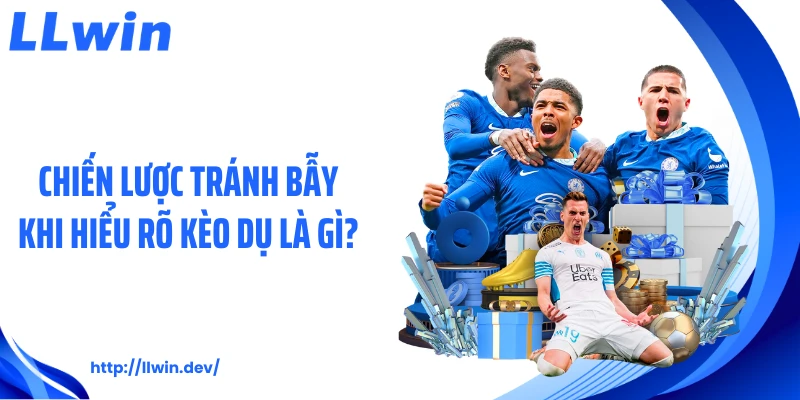 Kèo Dụ Là Gì? Hiểu Rõ Cách Nhà Cái Tạo Bẫy Tỷ Lệ