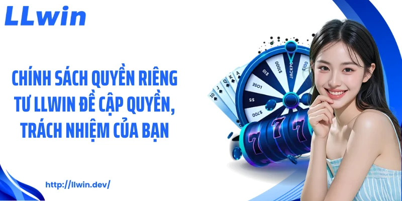 Quyền Riêng Tư LLWIN - 4 Nguyên Tắc Bảo Vệ Dữ Liệu Hội Viên