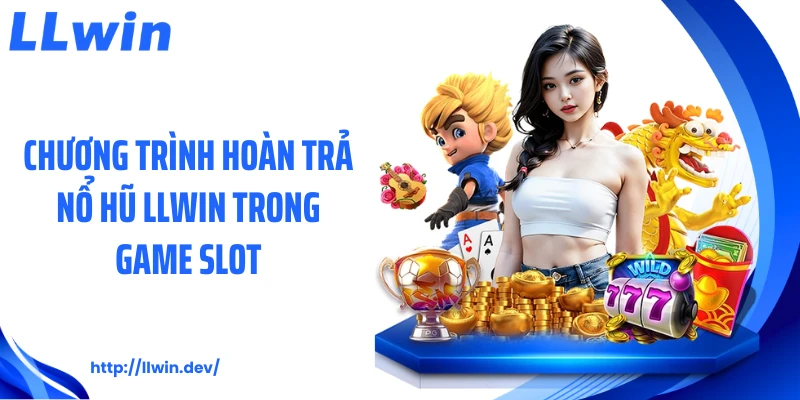 Hoàn Trả Nổ Hũ LLWIN: Cơ Hội Nhận Lại Giá Trị Cược Slot