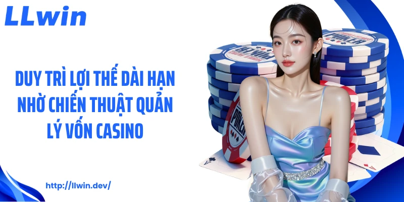 Chiến Thuật Quản Lý Vốn Casino Giúp Kiểm Soát Ngân Sách