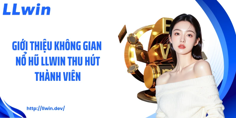 Khám Phá Nổ Hũ LLWIN - Thiên Đường Slot Đổi Thưởng