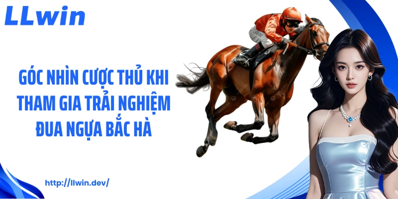Trải Nghiệm Đua Ngựa Bắc Hà LLWIN: Góc Nhìn Cược Hấp Dẫn
