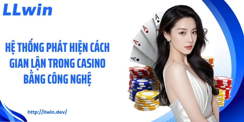 Cách Gian Lận Trong Casino: Góc Nhìn Thực Tế Từ LLWIN