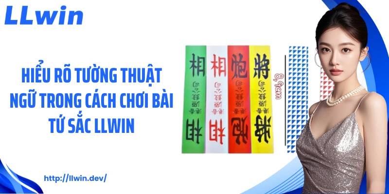 Cách Chơi Bài Tứ Sắc LLWIN Từ A Đến Z Dành Cho Hội Viên