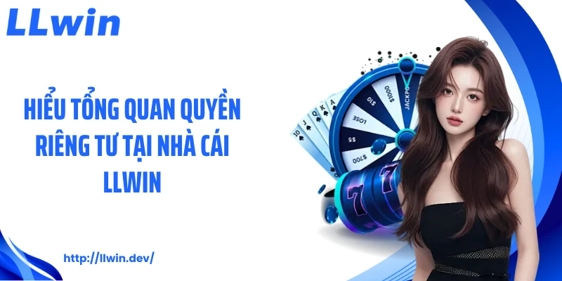 Quyền Riêng Tư LLWIN - 4 Nguyên Tắc Bảo Vệ Dữ Liệu Hội Viên