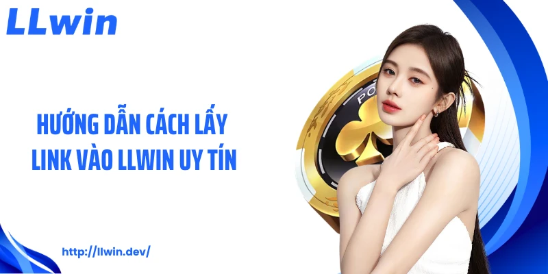 Link Vào Llwin Chuẩn 2026 Giúp Truy Cập Nhanh Và Ổn Định