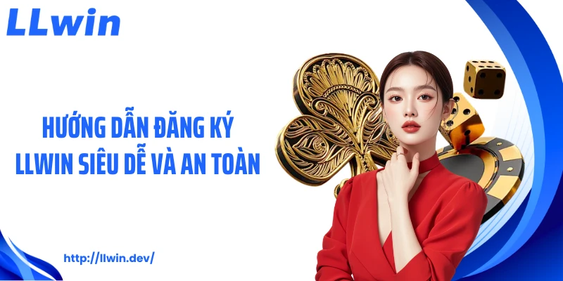 Đăng Ký LLWIN Tiện Lợi Chỉ Với Vài Bước Đơn Giản