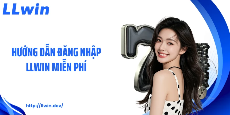 Đăng Nhập LLWIN Bằng 4 Bước Đơn Giản, Tiện Lợi