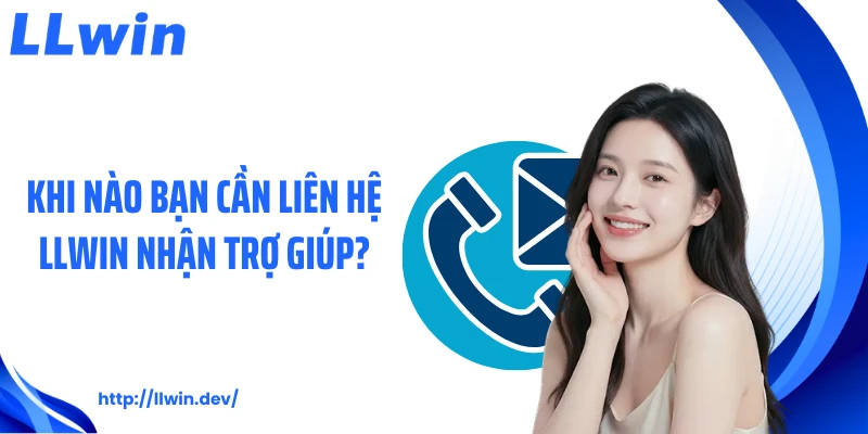 Liên Hệ LLWIN Nhanh Chóng - 4 Cách Nhận Hỗ Trợ 24/7