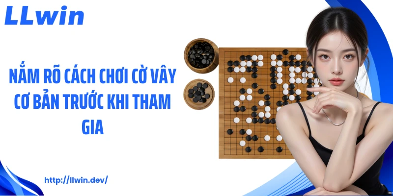 Cách Chơi Cờ Vây Cơ Bản Cho Người Mới Bắt Đầu Tại LLWIN