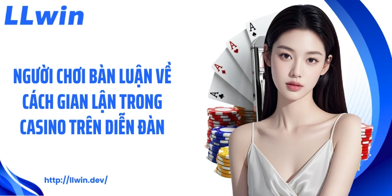 Cách Gian Lận Trong Casino: Góc Nhìn Thực Tế Từ LLWIN