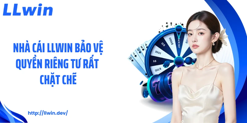 Quyền Riêng Tư LLWIN - 4 Nguyên Tắc Bảo Vệ Dữ Liệu Hội Viên