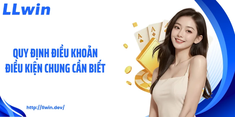Điều Khoản Điều Kiện LLWIN - Quy Định Cần Biết Cho Hội Viên