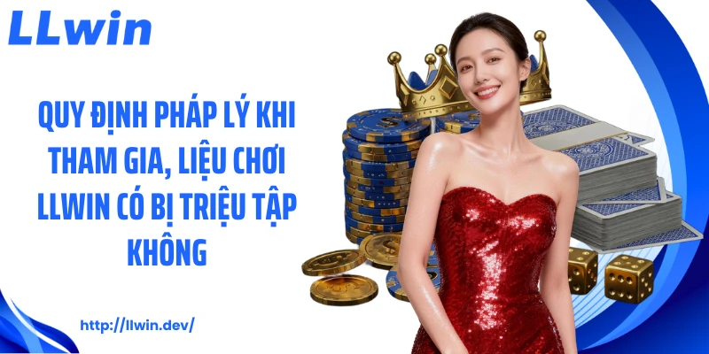 Chơi LLWIN Có Bị Triệu Tập Không Từ Góc Nhìn Pháp Lý
