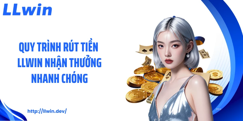 Rút Tiền LLWIN Nhận Thưởng Với Quy Trình Đơn Giản