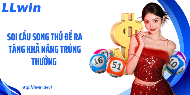 Soi Cầu Song Thủ Đề Được Giới Chuyên Gia Áp Dụng Hiệu Quả