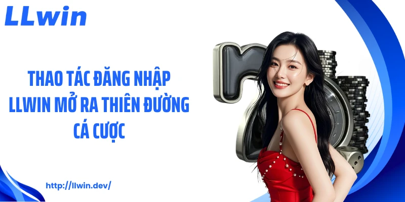 Đăng Nhập LLWIN Bằng 4 Bước Đơn Giản, Tiện Lợi