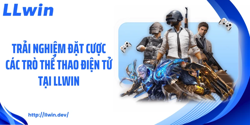 Các Trò Thể Thao Điện Tử: Trải Nghiệm Cá Cược Tại LLWIN
