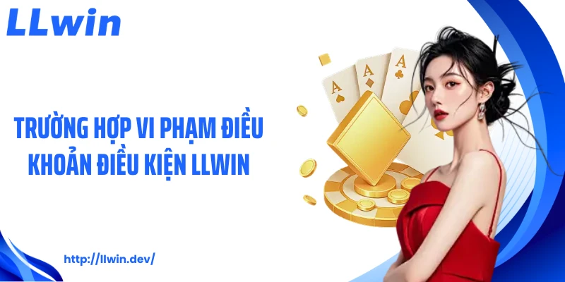 Điều Khoản Điều Kiện LLWIN - Quy Định Cần Biết Cho Hội Viên